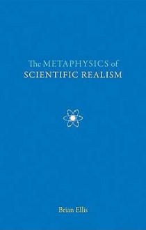 The Metaphysics of Scientific Realism - Brian Ellis