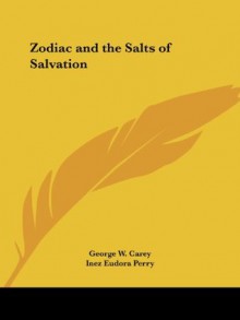 Zodiac and the Salts of Salvation - George W. Carey, Inez Eudora Perry