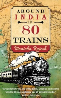 Around India in 80 Trains - Monisha Rajesh