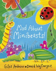 Mad about Minibeasts! - Giles Andreae, David Wojtowycz