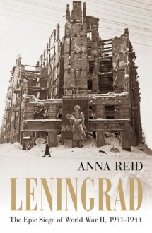 Leningrad: The Epic Siege of World War II, 1941-1944 - Anna Reid