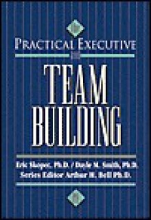 The Practical Executive: Team Building - Eric W. Skopec, Dayle M. Smith