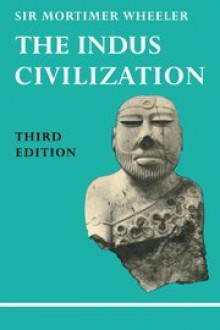 The Indus Civilization - Robert Eric Mortimer Wheeler