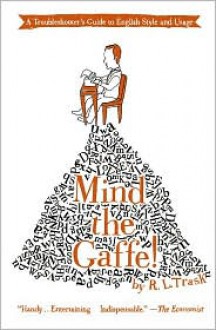 Mind the Gaffe!: A Troubleshooter's Guide to English Style and Usage - R.L. Trask