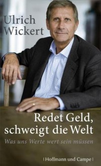 Redet Geld, schweigt die Welt: Was uns Werte wert sein müssen - Ulrich Wickert