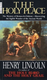 The Holy Place: Mystery of Rennes-le-Chateau - Discovering the Eighth Wonder of the Ancient World - HENRY LINCOLN