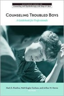 Counseling Troubled Boys: A Guidebook for Professionals (The Routledge Series on Counseling and Psychotherapy with Boys and Men) - Mark S. Kiselica