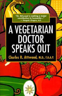 A Vegetarian Doctor Speaks Out - Charles Attwood