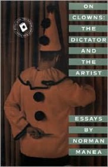 On Clowns: The Dictator and The Artist: Essays - Norman Manea