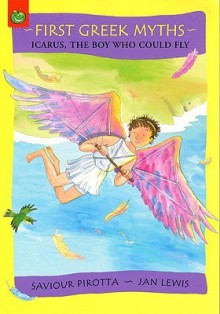 Icarus, the Boy Who Could Fly (First Greek Myths) - Saviour Pirotta, Jan Lewis