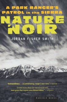 Nature Noir: A Park Ranger's Patrol in the Sierra - Jordan Fisher Smith