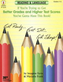 If You're Trying to Get Better Grades & Higher Test Scores in Reading and Language Arts You've Gotta Have This Book!: Grades 4-6 - Imogene Forte, Marjorie Frank