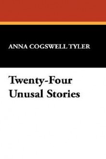 Twenty-Four Unusal Stories - Anna Cogswell Tyler