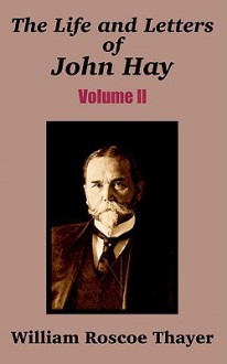 The Life and Letters of John Hay, Vol. II - William Roscoe Thayer