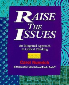 Raise the Issues: An Integrated Approach to Critical Thinking - Carol Numrich, (U.S.) National Public Radio Inc.