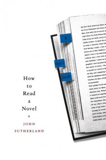 How to Read a Novel: A User's Guide - John Sutherland