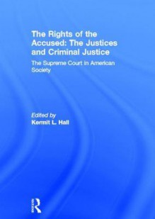 The Rights of the Accused: The Justices and Criminal Justice: The Supreme Court in American Society - Kermit L. Hall