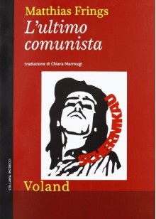 L'ultimo comunista - Matthias Frings, Chiara Marmugi