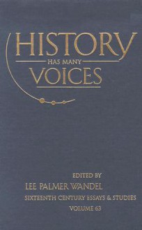 History Has Many Voices (Sixteenth Century Essays And Studies) - Lee Palmer Wandel