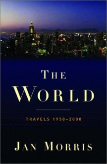 The World: Travels 1950-2000 - Jan Morris