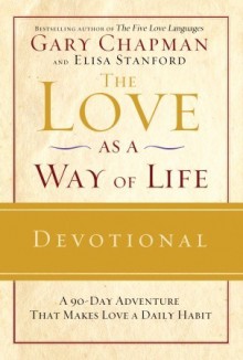 The Love as a Way of Life Devotional: A Ninety-Day Adventure That Makes Love a Daily Habit - Gary Chapman