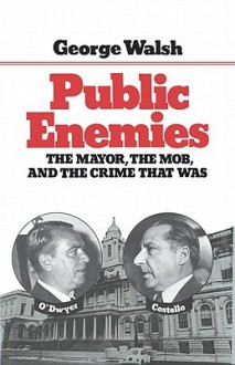 Public Enemies: The Mayor, the Mob, and the Crime That Was - George Walsh