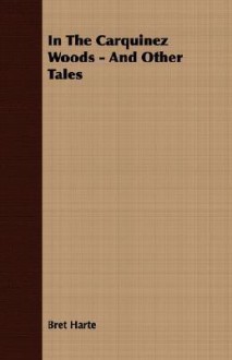 In the Carquinez Woods - And Other Tales - Bret Harte