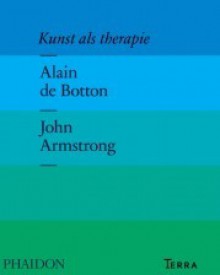 Kunst als Therapie - Alain de Botton, John Armstrong