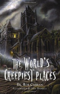 The World's Creepiest Places - Bob Curran