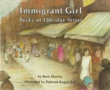 Immigrant Girl: Becky of Eldridge Street - Brett Harvey, Deborah Kogan Ray