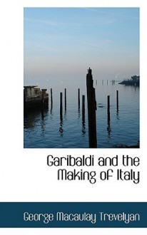 Garibaldi and the Making of Italy - George Macaulay Trevelyan