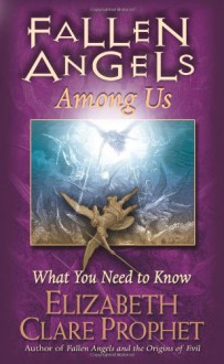 Fallen Angels Among Us: What You Need to Know - Elizabeth Clare Prophet