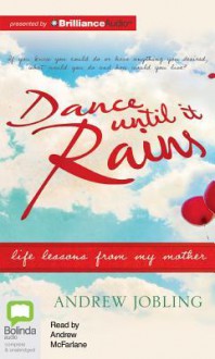 Dance Until It Rains: Life Lessons from My Mother - Andrew Jobling, Andrew McFarlane