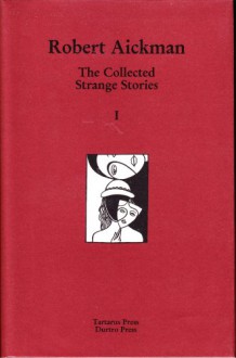 The Collected Strange Stories Of Robert Aickman: I - Robert Aickman