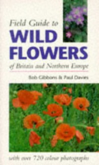 Field Guide to Wild Flowers of Britain and Northern Europe - Bob Gibbons, Paul Harcourt Davies