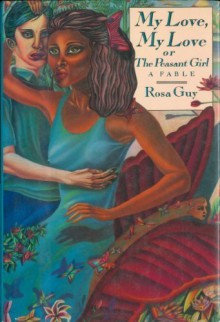 My Love, My Love, Or, the Peasant Girl - Rosa Guy