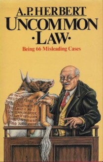 Uncommon Law: Being sixty-Six Misleading Cases revised and collected in one volume - A.P. Herbert