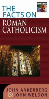 The Facts On Roman Catholicism (The Facts On Series) - John Ankerberg, John Weldon