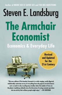 Armchair Economist: Economics & Everyday Life - Steven E. Landsburg