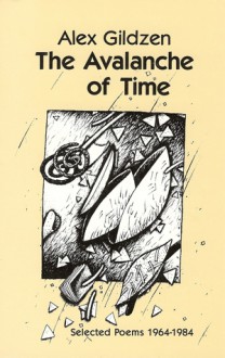 The Avalanche Of Time: Selected Poems, 1964-1984 - Alex Gildzen