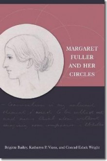 Margaret Fuller and Her Circles - Brigitte Bailey, Katheryn P. Viens, Conrad Edick Wright