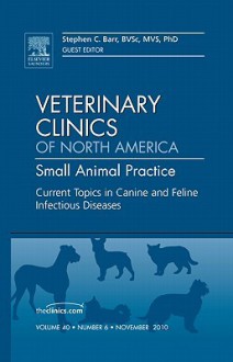 Current Topics in Canine and Feline Infectious Diseases, an Issue of Veterinary Clinics: Small Animal Practice - Stephen Barr