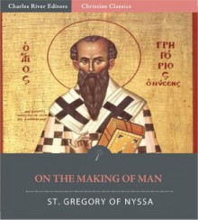 On the Making of Man - Gregory of Nyssa, Charles River Editors