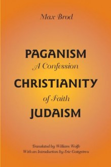 Paganism - Christianity - Judaism: A Confession of Faith (Judaic Studies Series) - Max Brod, Eric Gottgetreu, William Wolfe