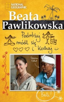 Podróżuj, módl się i kochaj - Beata Pawlikowska