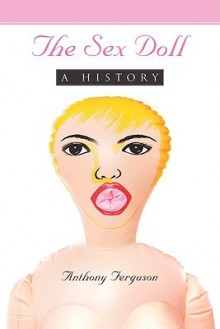 The Sex Doll: A History - Anthony Ferguson