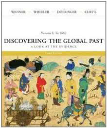 Discovering the Global Past: A Look at the Evidence: Vol 1: To 1650 - Merry E. Wiesner-Hanks, William Bruce Wheeler