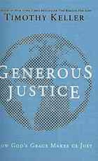 Generous justice : how God's grace makes us just - Timothy Keller