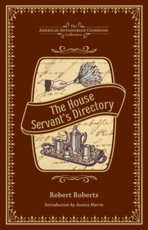 The House Servant's Directory: A Monitor for Private Families - Robert Roberts