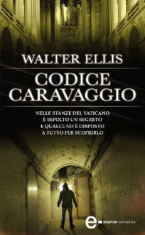 Codice Caravaggio (eNewton Narrativa) (Italian Edition) - Walter Ellis, C. Scimiterna